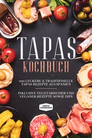 Cover von Tapas Kochbuch: 100 leckere & traditionelle Tapas Rezepte aus Spanien - Inklusive vegetarischer und veganer Rezepte sowie Dips