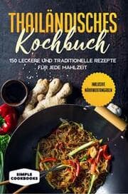 Cover von Thailändisches Kochbuch: 150 leckere und traditionelle Rezepte für jede Mahlzeit - Inklusive Nährwertangaben