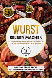 Cover von Wurst selber machen: 50 super saftige Wurstarten selbst herstellen mit dem richtigen Material und Vorgehen - Inklusive Tipps & Tricks, Salamirezepte und vegane Rezepte
