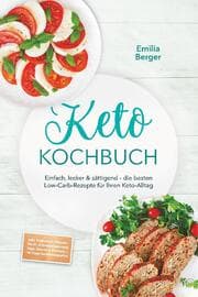 Cover von Keto Kochbuch: Einfach, lecker & sättigend - die besten Low-Carb-Rezepte für Ihren Keto-Alltag - inkl. Frühstück, Fleisch-, Fisch- & Gemüsegerichte, Dips, Snacks & Desserts - 30-Tage-Ernährungsplan