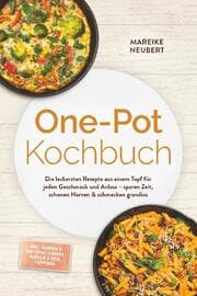 Cover von One-Pot Kochbuch: Die leckersten Rezepte aus einem Topf für jeden Geschmack und Anlass - sparen Zeit, schonen Nerven & schmecken grandios - inkl. Suppen & Eintöpfe, Currys, Nudeln & Reis, Toppings