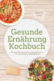 Cover von Gesunde Ernährung Kochbuch: Die leckersten Rezepte für jeden Geschmack - für mehr Energie und Wohlbefinden - inkl. 30-Tage-Ernährungsplan, Frühstücks-Bowls, Brote & Aufstriche, Snacks & Desserts