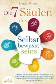Cover von Die 7 Säulen des Selbstbewusstseins: Wie Sie sich auf Ihre Stärken konzentrieren, Ihre Selbstzweifel loswerden und alle Herausforderungen im Leben selbstsicher meistern (inkl. Übungen und Workbook)