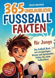 Cover von 365 unglaubliche Fußball Fakten für Jungs! Das Fußball Buch mit einzigartigem Wissen und spannenden Fakten für echte Fußballfans (ideales Fußball Geschenk für Jungen)