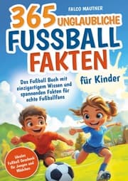 Cover von 365 unglaubliche Fußball Fakten für Kinder! Das Fußball Buch mit einzigartigem Wissen und spannenden Fakten für echte Fußballfans (ideales Fußball Geschenk für Jungen und Mädchen)
