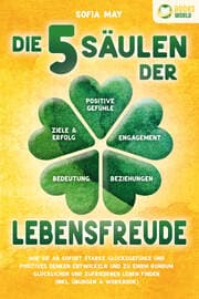 Cover von Die 5 Säulen der Lebensfreude: Wie Sie ab sofort starke Glücksgefühle und positives Denken entwickeln und zu einem rundum glücklichen und zufriedenen Leben finden (inkl. Übungen & Workbook)