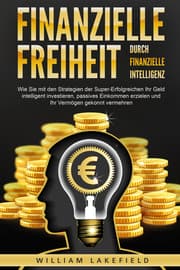 Cover von Finanzielle Freiheit durch finanzielle Intelligenz: Wie Sie mit den Strategien der Super-Erfolgreichen Ihr Geld intelligent investieren, passives Einkommen erzielen und Ihr Vermögen gekonnt vermehren
