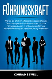 Cover von Führungskraft: Wie Sie als Chef ein erfolgreiches Leadership und Team Management System aufbauen und ihre Führungstechniken in Unternehmensführung, Mitarbeiterführung und Personalführung verbessern