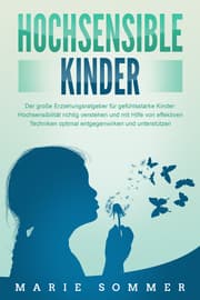 Cover von HOCHSENSIBLE KINDER - Der große Erziehungsratgeber für gefühlsstarke Kinder: Hochsensibilität richtig verstehen und mit Hilfe von effektiven Techniken optimal entgegenwirken und unterstützen