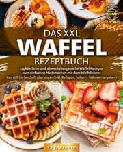 Cover von Das XXL Waffel Rezeptbuch: 123 köstliche und abwechslungsreiche Waffel Rezepte zum einfachen Nachmachen mit dem Waffeleisen! Von süß bis herzhaft über vegan (inkl. Beilagen, Soßen und Nährwertangaben)