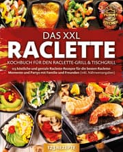Cover von Das XXL Raclette Kochbuch für den Raclette-Grill & Tischgrill: 123 köstliche und geniale Raclette-Rezepte für die besten Raclette-Momente und Partys mit Familie und Freunden (inkl. Nährwertangaben)
