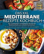 Cover von Das XXL mediterrane Rezepte Kochbuch: Die 123 köstlichsten und beliebtesten Rezepte der Mittelmeerküche zum einfachen Nachmachen! Für eine gesunde Ernährung und Lebensweise (inkl. Nährwertangaben)