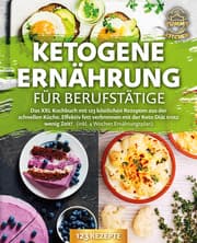 Cover von Ketogene Ernährung für Berufstätige: Das XXL Kochbuch mit 123 köstlichen Rezepten aus der schnellen Küche. Effektiv Fett verbrennen mit der Keto Diät trotz wenig Zeit! (inkl. 4 Wochen Ernährungsplan)