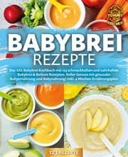 Cover von Babybrei Rezepte: Das XXL Babybrei Kochbuch mit 123 schmackhaften und nahrhaften Babybrei & Beikost Rezepten. Voller Genuss mit gesunder Babyernährung und Babynahrung! Inkl. 4 Wochen Ernährungsplan