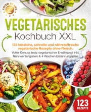Cover von Vegetarisches Kochbuch XXL: 123 köstliche, schnelle und nährstoffreiche vegetarische Rezepte ohne Fleisch. Voller Genuss trotz vegetarischer Ernährung! Inkl. Nährwertangaben & 4 Wochen Ernährungsplan
