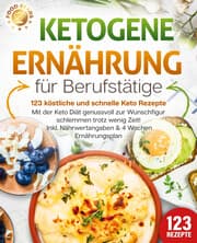 Cover von Ketogene Ernährung für Berufstätige - 123 köstliche und schnelle Keto Rezepte: Mit der Keto Diät genussvoll zur Wunschfigur schlemmen trotz wenig Zeit! Inkl. Nährwertangaben & 4 Wochen Ernährungsplan