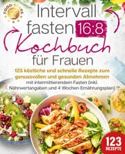 Cover von Intervallfasten 16:8 Kochbuch für Frauen: 123 köstliche und schnelle Rezepte zum genussvollen und gesunden Abnehmen mit intermittierendem Fasten (inkl. Nährwertangaben und 4 Wochen Ernährungsplan)