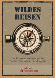 Cover von Wildes Reisen - Der Pinzgauer Weltenbummler Gottlieb Eder reist in die Mongolei