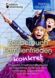 Cover von Zauberbuch Familienfrieden konkret - Magische Anwendungsbeispiele für Gewaltfreie Kommunikation mit Kindern, Jugendlichen und Erwachsenen