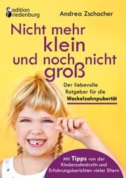 Cover von Nicht mehr klein und noch nicht groß: Der liebevolle Ratgeber für die Wackelzahnpubertät. Mit Tipps von der Kinderzahnärztin und Erfahrungsberichten vieler Eltern