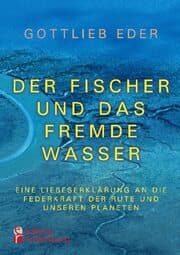Cover von Der Fischer und das fremde Wasser - Eine Liebeserklärung an die Federkraft der Rute und unseren Planeten