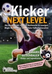 Cover von Kicker Next Level - Die herzliche Art, unseren Nachwuchs zu coachen: Magic Moments für die nächste Fußballgeneration. Von Bernhard Gusenbauer, Kinder- und Jugendtrainer