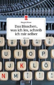 Cover von Das Bisschen, was ich les, schreib ich mir selber. Life is a Story - story.one