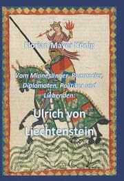Cover von Vom Minnesänger, Romancier, Diplomaten, Politiker und Liebenden: Ulrich von Liechtenstein