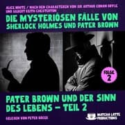 Cover von Pater Brown und der Sinn des Lebens - Teil 2 (Die mysteriösen Fälle von Sherlock Holmes und Pater Brown, Folge 2)