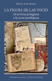 Cover von La figura de las voces. De las letras primigenias a los textos novohispanos