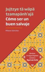 Cover von Cómo ser un buen salvaje - Jujtzye tä wäpä tzamapänh'ajä