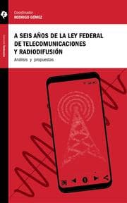 Cover von A seis años de la Ley Federal de Telecomunicaciones y Radiodifusión
