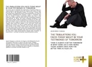Cover von THE TRIBULATIONS YOU FACES TODAY MIGHT BE YOUR TESTIMONIES OF TOMORROW