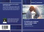 Cover von Il matrimonio cristiano via di santità e della misericordia