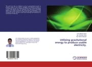 Cover von Utilizing gravitational energy to produce usable electricity.