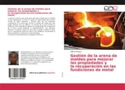 Cover von Gestión de la arena de moldeo para mejorar las propiedades y la recuperación en las fundiciones de metal