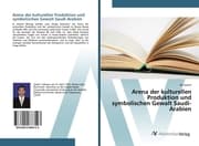 Cover von Arena der kulturellen Produktion und symbolischen Gewalt Saudi-Arabien