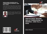 Cover von PREVALENZA REGIME DELLA CORRUZIONE IN NIGERIA: 1960 fino a Data