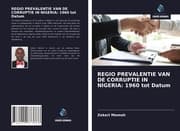 Cover von REGIO PREVALENTIE VAN DE CORRUPTIE IN NIGERIA: 1960 tot Datum