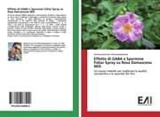 Cover von Effetto di GABA e Spermine Foliar Spray su Rosa Damascena Mill.