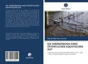 Cover von DIE VERÄNDERUNG EINES ÖFFENTLICHEN AQUATISCHEN GUT