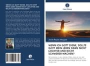 Cover von WENN ICH GOTT DIENE, SOLLTE GOTT MEIN LEBEN DANN NICHT LEICHTER UND NICHT SCHWERER MACHEN?