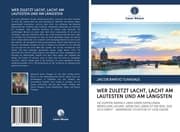 Cover von WER ZULETZT LACHT, LACHT AM LAUTESTEN UND AM LÄNGSTEN