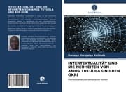Cover von INTERTEXTUALITÄT UND DIE NEUHEITEN VON AMOS TUTUOLA UND BEN OKRI
