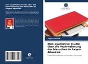 Cover von Eine qualitative Studie über die Wahrnehmung der Menschen in Akyem Abuakwa