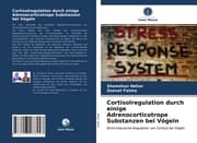 Cover von Cortisolregulation durch einige Adrenocorticotrope Substanzen bei Vögeln