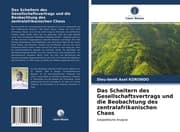 Cover von Das Scheitern des Gesellschaftsvertrags und die Beobachtung des zentralafrikanischen Chaos