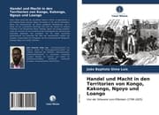 Cover von Handel und Macht in den Territorien von Kongo, Kakongo, Ngoyo und Loango