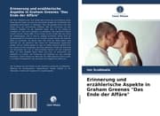 Cover von Erinnerung und erzählerische Aspekte in Graham Greenes 'Das Ende der Affäre'