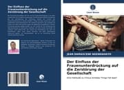 Cover von Der Einfluss der Frauenunterdrückung auf die Zerstörung der Gesellschaft